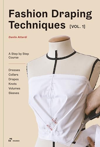 Fashion Draping Techniques Vol.1: A Step-by-Step Basic Course. Dresses, Collars, Drapes, Knots, Basic and Raglan Sleeves: A Step-by-Step Course. Dresses, Collars, Drapes, Knots, Volumes and Sleeves