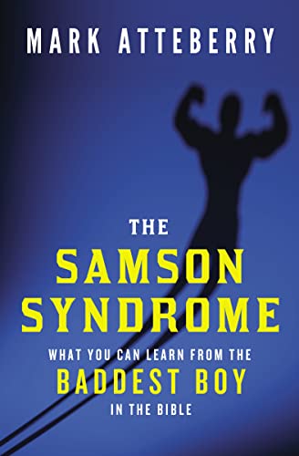 The Samson Syndrome: What You Can Learn from the Baddest Boy in the Bible