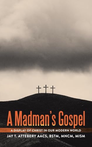 A Madman’s Gospel: A Display of Christ in Our Modern World von WestBow Press