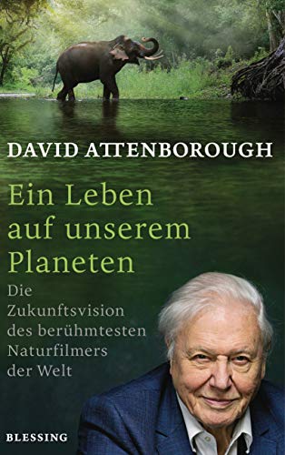 Ein Leben auf unserem Planeten: Die Zukunftsvision des berühmtesten Naturfilmers der Welt von Blessing Karl Verlag