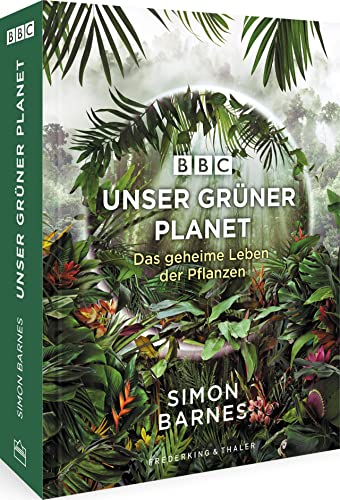 Unser grüner Planet: Das geheime Leben der Pflanzen. Natur & Tier Bildband begleitend zur neuen BBC Dokumentation auf Terra X (ZDF) von Frederking & Thaler