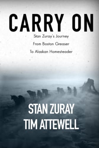Carry On: Stan Zuray's Journey from Boston Greaser to Alaskan Homesteader