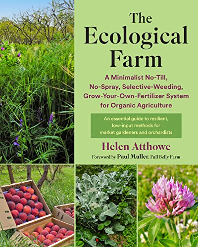 The Ecological Farm: A Minimalist No-Till, No-Spray, Selective-Weeding, Grow-Your-Own-Fertilizer System for Organic Agriculture The Ecological Farm: A Minimalist No-Till, No-Spray, Selective-Weeding, Grow-Your-Own-Fertilizer System for Organic Agriculture
