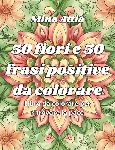50 fiori e 50 frasi positive da colorare: Il tuo libro da colorare per ritrovare la pace von Independently published