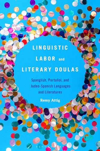 Linguistic Labor and Literary Doulas: Spanglish, Portuñol, and Judeo-Spanish Languages and Literatures von Bloomsbury Academic