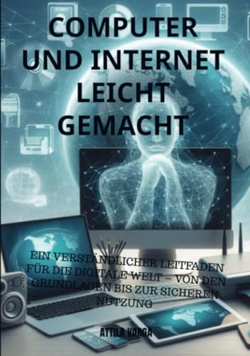 Computer und Internet leicht gemacht: Der ideale Einstieg für Senioren und Anfänger: Ein verständlicher Leitfaden für die digitale Welt – von den Grundlagen bis zur sicheren Nutzung von Bookmundo