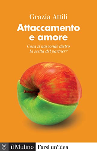 Attaccamento e amore. Che cosa si nasconde dietro la scelta del partner? (Farsi un'idea)