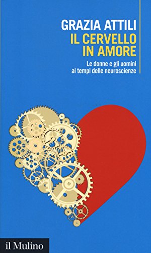 Il cervello in amore. Le donne e gli uomini ai tempi delle neuroscienze (Intersezioni, Band 478) von Il Mulino