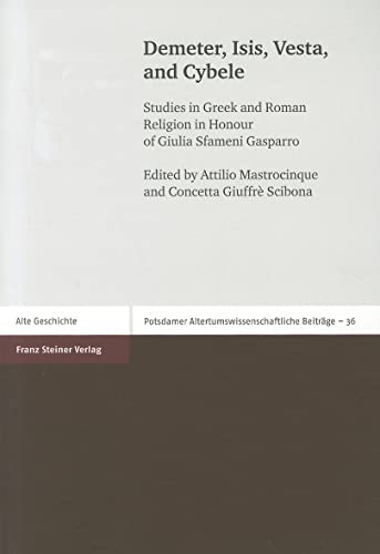 Demeter, Isis, Vesta, and Cybele. Studies in Greek and Roman Religion in Honour of Giulia Sfameni Gasparro (Potsdamer Altertumswissenschaftliche Beiträge 36)