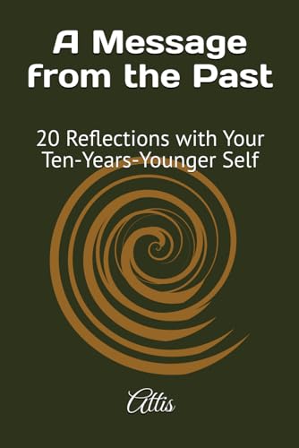 A Message from the Past: 20 Reflections with Your Ten-Years-Younger Self A Message from the Past: 20 Reflections with Your Ten-Years-Younger Self von Independently published