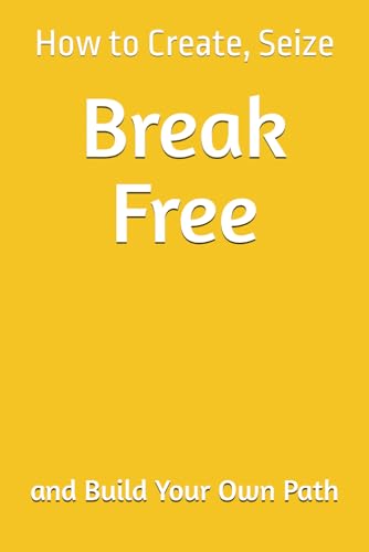 Break Free: How to Create, Seize, and Build Your Own Path Break Free: How to Create, Seize, and Build Your Own Path von Independently published