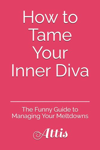 How to Tame Your Inner Diva: The Funny Guide to Managing Your Meltdowns How to Tame Your Inner Diva: The Funny Guide to Managing Your Meltdowns von Independently published