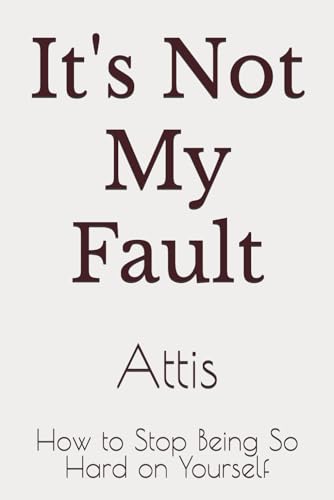 It's Not My Fault: How to Stop Being So Hard on Yourself It's Not My Fault: How to Stop Being So Hard on Yourself von Independently published