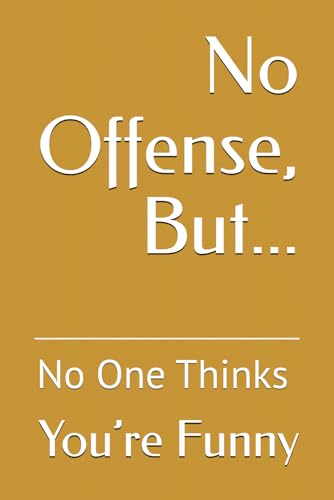 No Offense, But… No One Thinks You’re Funny No Offense, But… No One Thinks You’re Funny von Independently published