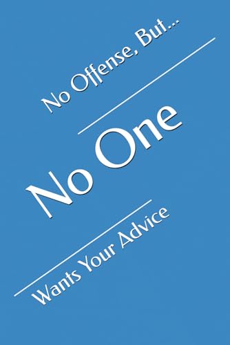 No Offense, But... No One Wants Your Advice No Offense, But... No One Wants Your Advice von Independently published