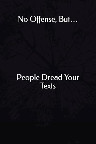 No Offense, But… People Dread Your Texts No Offense, But… People Dread Your Texts von Independently published