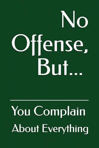 No Offense, But... You Complain About Everything von Independently published
