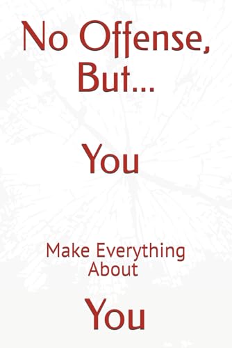 No Offense, But... You Make Everything About You No Offense, But... You Make Everything About You von Independently published