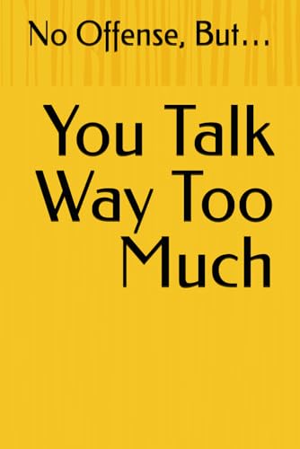 No Offense, But… You Talk Way Too Much No Offense, But… You Talk Way Too Much von Independently published