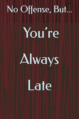 No Offense, But... You’re Always Late No Offense, But... You’re Always Late von Independently published
