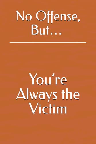 No Offense, But… You’re Always the Victim No Offense, But… You’re Always the Victim von Independently published
