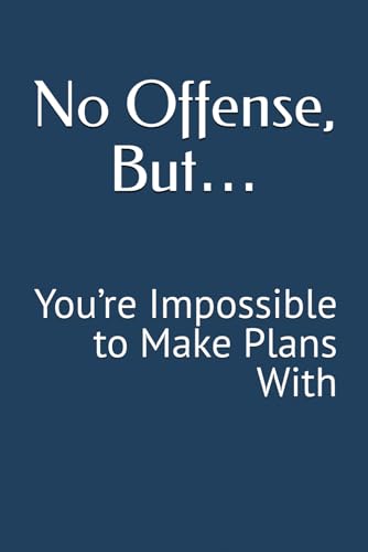 No Offense, But… You’re Impossible to Make Plans With No Offense, But… You’re Impossible to Make Plans With von Independently published