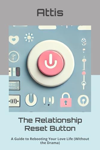 The Relationship Reset Button: A Guide to Rebooting Your Love Life (Without the Drama) von Independently published