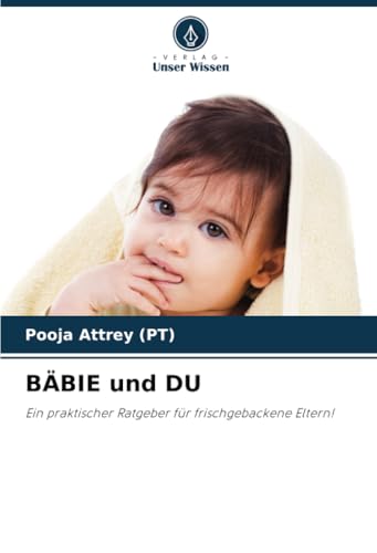 BÄBIE und DU: Ein praktischer Ratgeber für frischgebackene Eltern! von Verlag Unser Wissen
