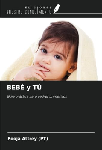 BEBÉ y TÚ: Guía práctica para padres primerizos von Ediciones Nuestro Conocimiento