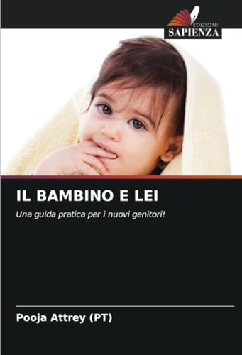 IL BAMBINO E LEI: Una guida pratica per i nuovi genitori! von Edizioni Sapienza
