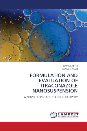 FORMULATION AND EVALUATION OF ITRACONAZOLE NANOSUSPENSION: A NOVEL APPROACH TO DRUG DELIVERY von LAP LAMBERT Academic Publishing