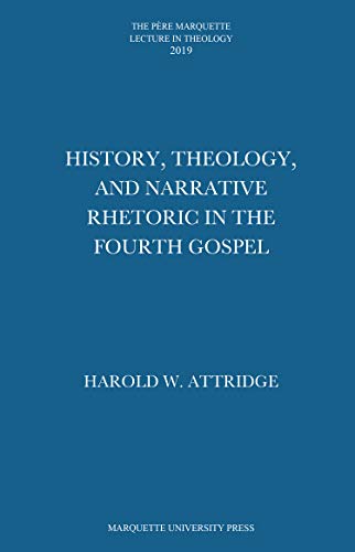 History, Theology, and Narrative Rhetoric in the Fourth Gospel (Pere Marquette Theology Lecture)