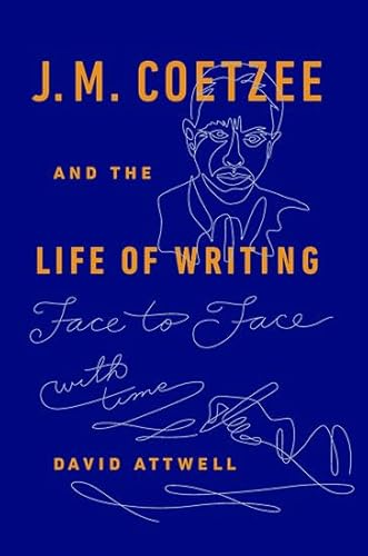 J.M. Coetzee & the Life of Writing: Face to face with time