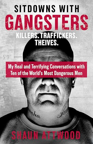 Sitdowns with Gangsters: My real and terrifying conversations with the world’s most dangerous men Sitdowns with Gangsters: My real and terrifying conversations with the world’s most dangerous men