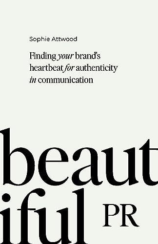 Beautiful Pr: Finding Your Brand’s Heartbeat for Authenticity in Communication von Practical Inspiration Publishing