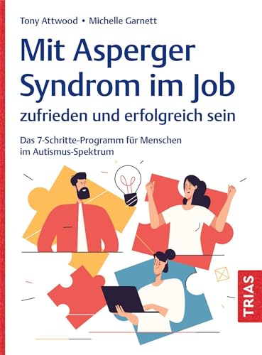 Mit Asperger-Syndrom im Job zufrieden und erfolgreich sein: Das 7-Schritte-Programm für Menschen im Autismus-Spektrum
