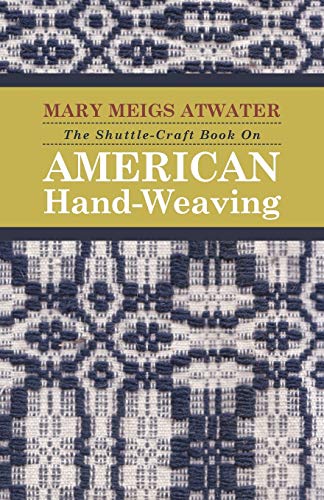 The Shuttle-Craft Book On American Hand-Weaving: Together with Information of Interest and Value to Collectors, Technical Notes for the Use of Weavers, and von Mason Press