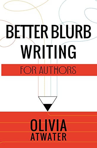 Better Blurb Writing for Authors (Atwater's Tools for Authors, Band 1) von Olivia Atwater