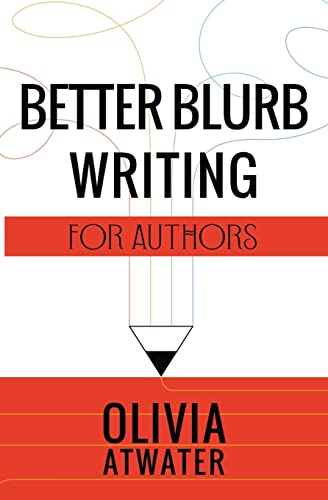 Better Blurb Writing for Authors (Atwater's Tools for Authors, Band 1)