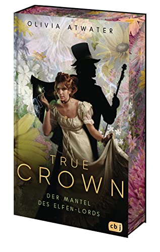 True Crown - Der Mantel des Elfen-Lords: Die magische Regency-Romance-Reihe der Bestseller-Autorin – limitierte Auflage mit wunderschönem Farbschnitt (Die Regency-Faerie-Tales-Reihe, Band 2) von cbj