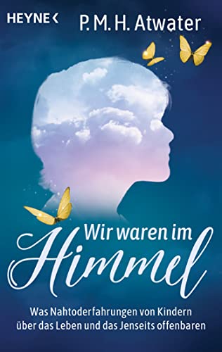 Wir waren im Himmel: Was Nahtoderfahrungen von Kindern über das Leben und das Jenseits offenbaren von HEYNE