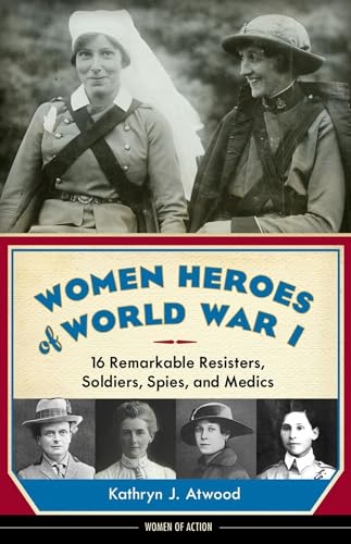 Women Heroes of World War I: 16 Remarkable Resisters, Soldiers, Spies, and Medics (Women of Action)