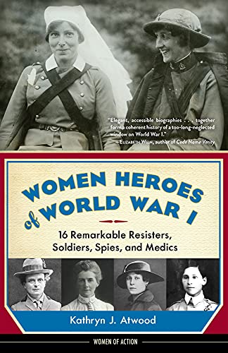 Women Heroes of World War I: 16 Remarkable Resisters, Soldiers, Spies, and Medics (Women of Action) von Chicago Review Press