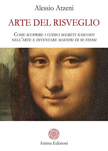Arte del risveglio. Come scoprire i codici segreti nascosti nell'arte e diventare maestri di se stessi (Saggi per l'anima)