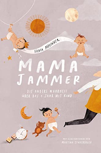 Mama-Jammer: Die andere Wahrheit über das erste Jahr mit Kind