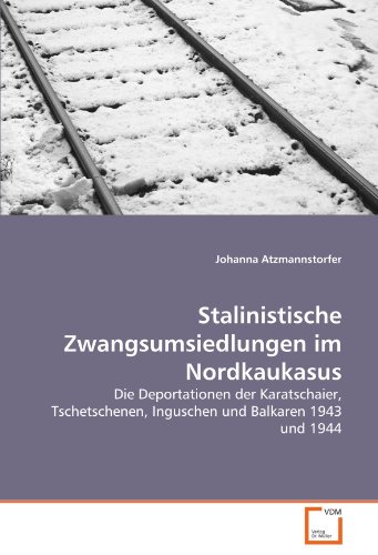 Stalinistische Zwangsumsiedlungen im Nordkaukasus: Die Deportationen der Karatschaier, Tschetschenen, Inguschen und Balkaren 1943 und 1944