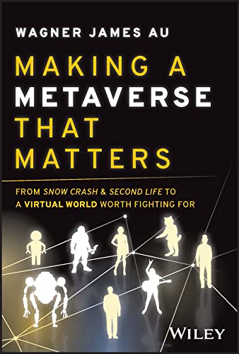 Making a Metaverse That Matters: From Snow Crash & Second Life to a Virtual World Worth Fighting for von John Wiley & Sons Inc
