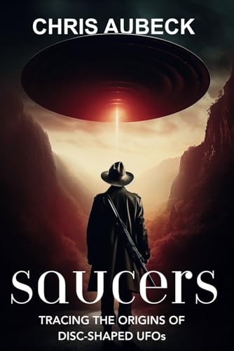 Saucers: Tracing the Origins of Disc-Shaped UFOs von Independently published