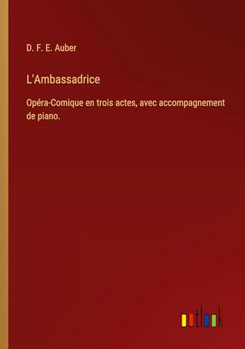 L'Ambassadrice: Opéra-Comique en trois actes, avec accompagnement de piano. von Outlook Verlag