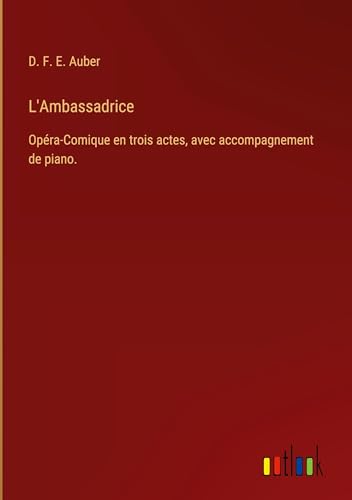 L'Ambassadrice: Opéra-Comique en trois actes, avec accompagnement de piano. von Outlook Verlag
